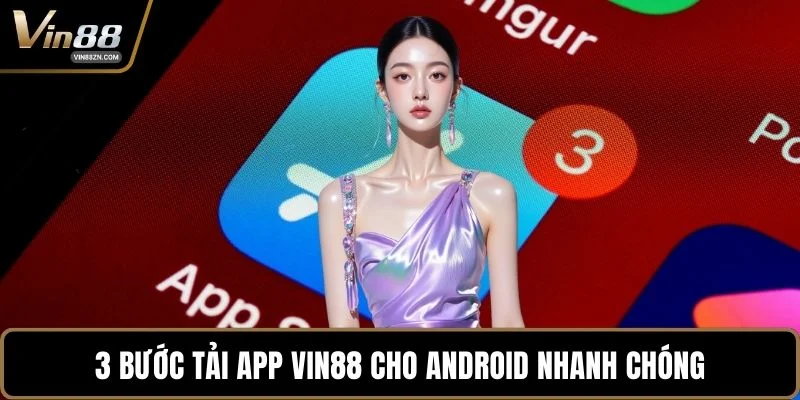 3 bước tải app VIN88 cho Android nhanh chóng
