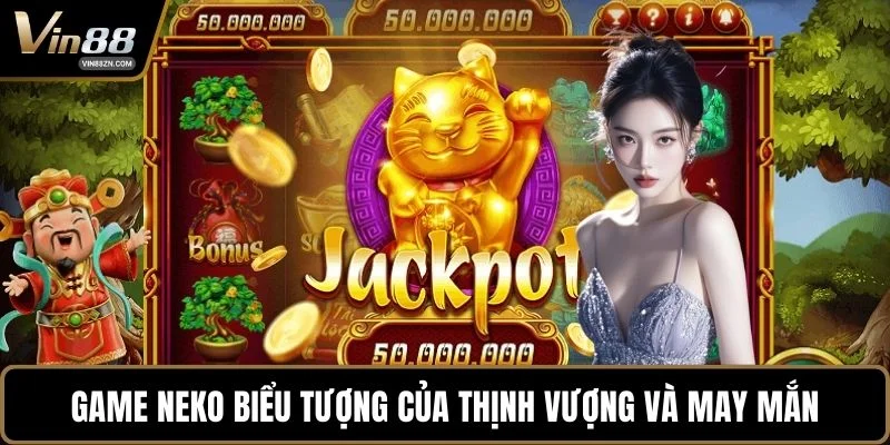 Game Neko biểu tượng của thịnh vượng và may mắn