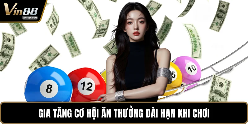 Gia tăng cơ hội ăn thưởng dài hạn khi chơi