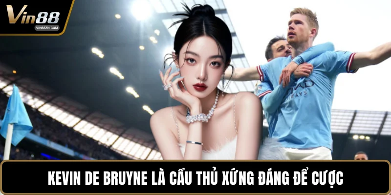 Kevin De Bruyne là cầu thủ xứng đáng để cược