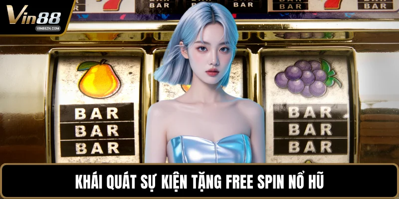 Khái quát sự kiện tặng free spin nổ hũ