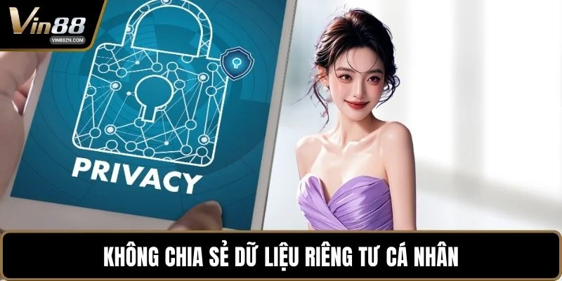 Không chia sẻ dữ liệu riêng tư cá nhân