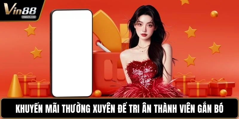 Khuyến mãi thường xuyên để tri ân thành viên gắn bó