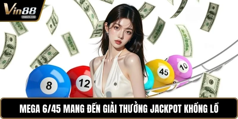 Mega 6/45 mang đến giải thưởng Jackpot khổng lồ