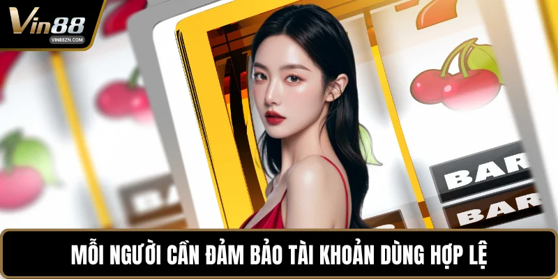 Mỗi người cần đảm bảo tài khoản dùng hợp lệ