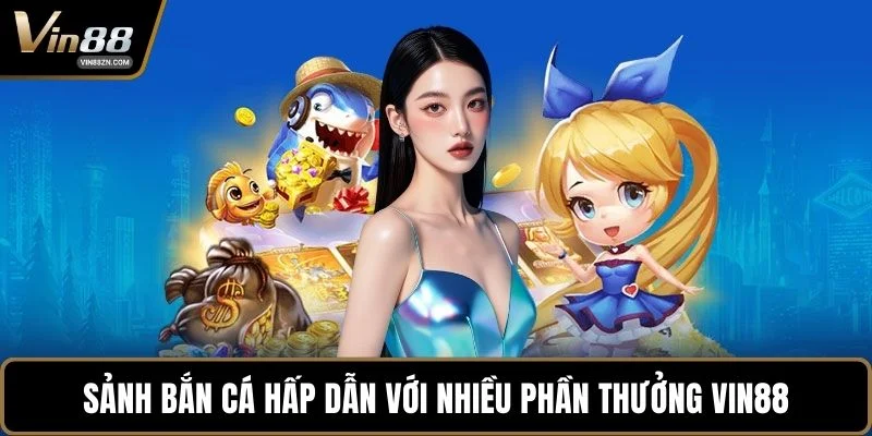 Sảnh bắn cá hấp dẫn với nhiều phần thưởng VIN88