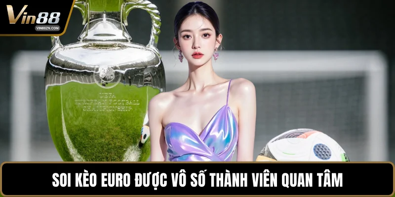 Soi kèo Euro được vô số thành viên quan tâm