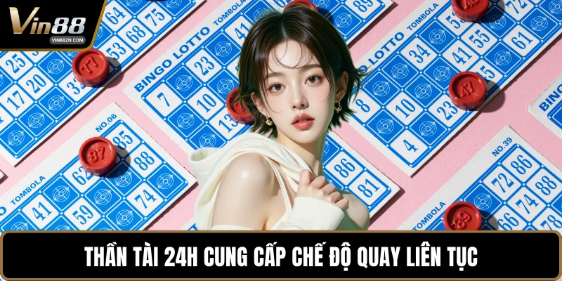 Thần tài 24H cung cấp chế độ quay liên tục