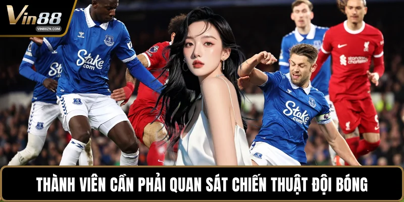 Thành viên cần phải quan sát chiến thuật đội bóng